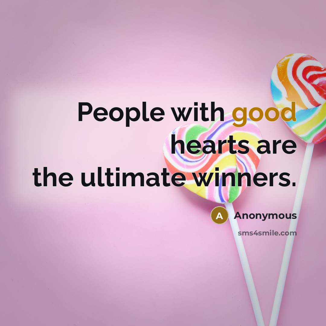 “People with good hearts are the ultimate winners.” quote by Anonymous