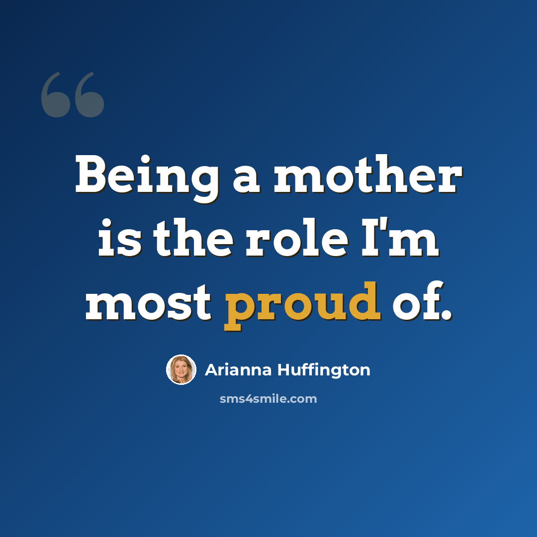 “Being a mother is the role I'm most proud of.” quote by Arianna Huffington