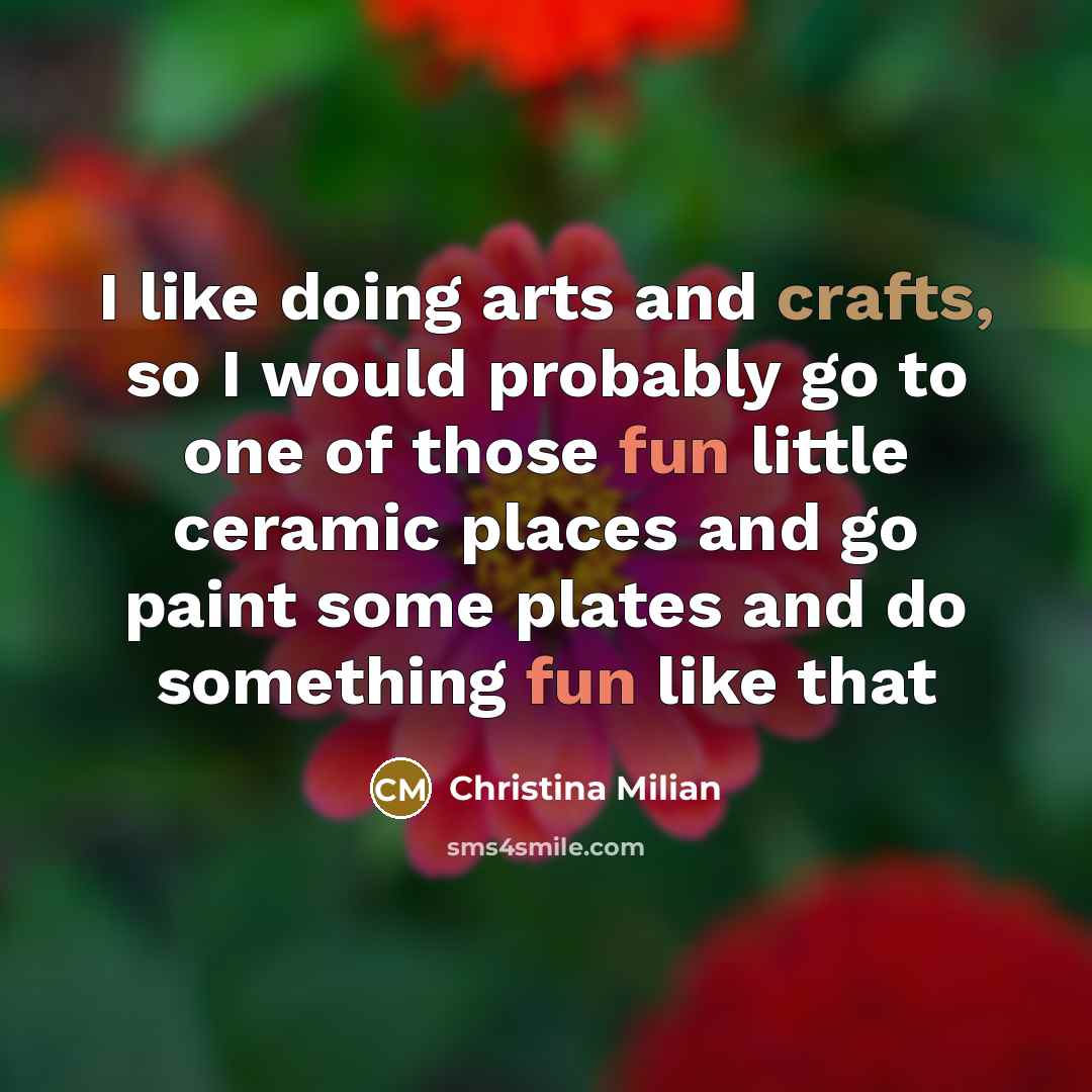 “I like doing arts and crafts, so I would probably go to one of those fun little ceramic places and go paint some plates and do something fun like that” quote by Christina Milian