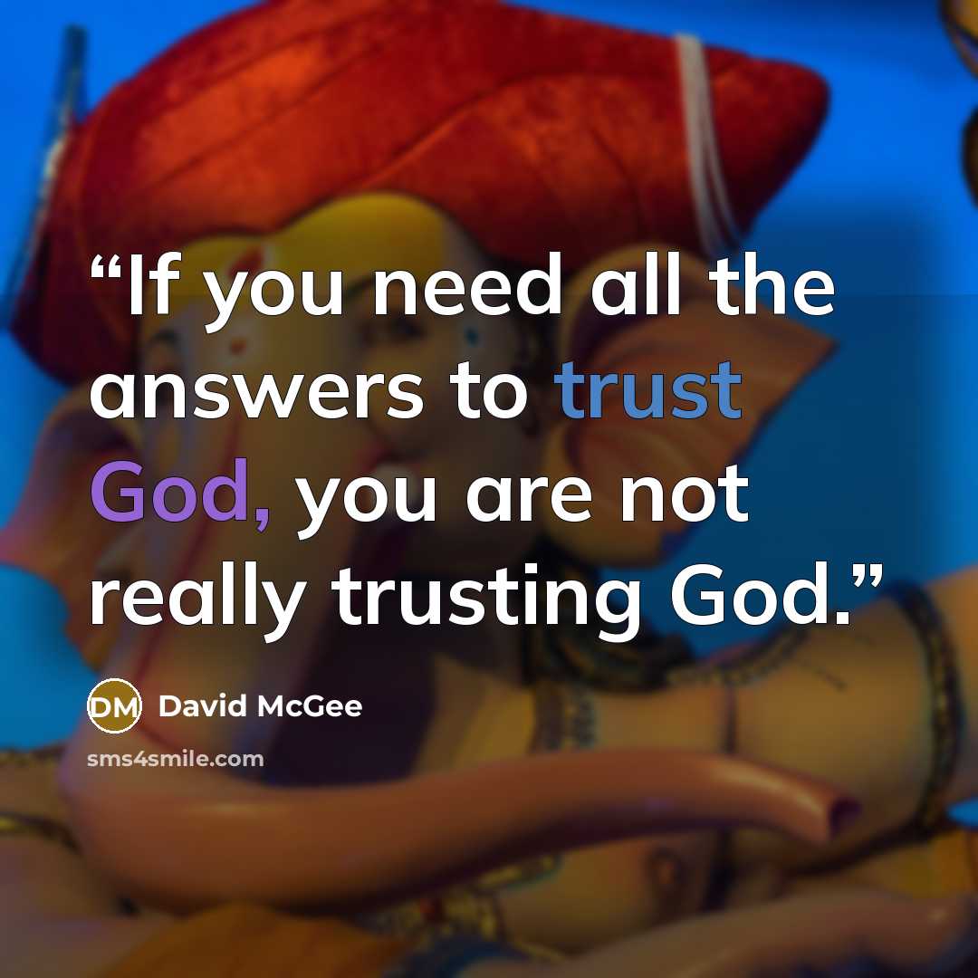 “If you need all the answers to trust God, you are not really trusting God.” quote by David McGee