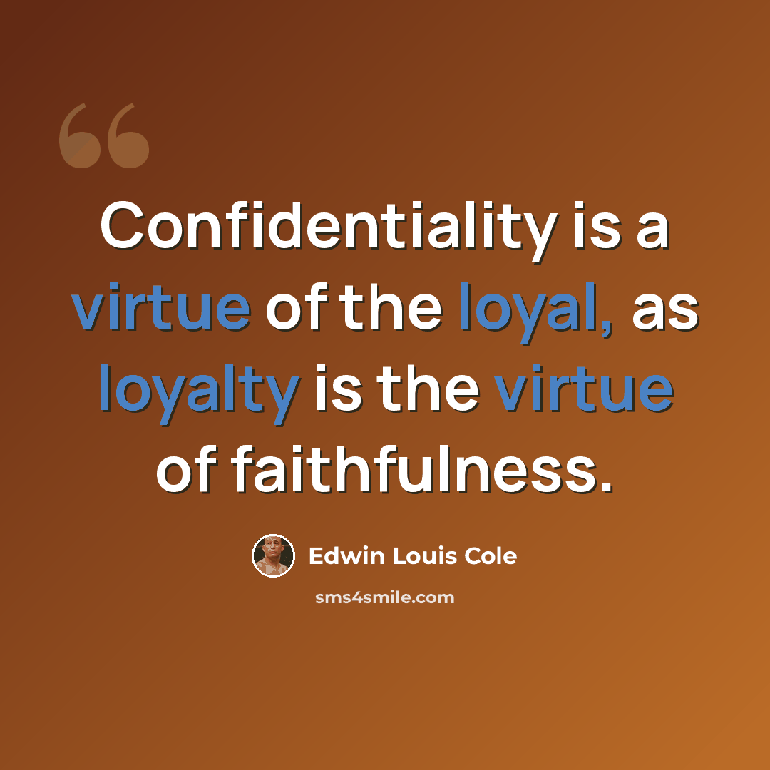 “Confidentiality is a virtue of the loyal, as loyalty is the virtue of faithfulness.” quote by Edwin Louis Cole