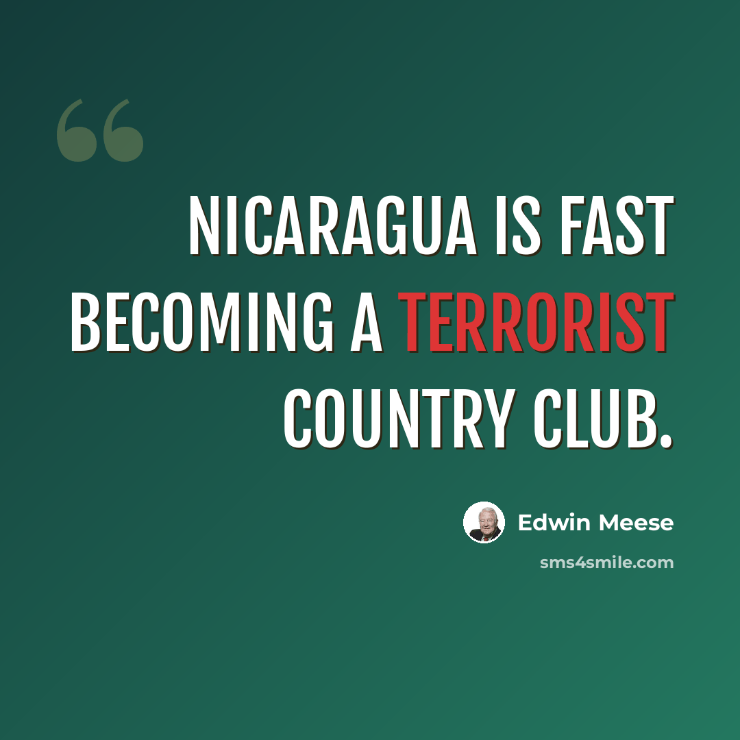 “Nicaragua is fast becoming a terrorist country club.” quote by Edwin Meese