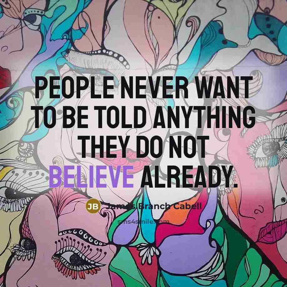 “People never want to be told anything they do not believe already.” quote by James Branch Cabell