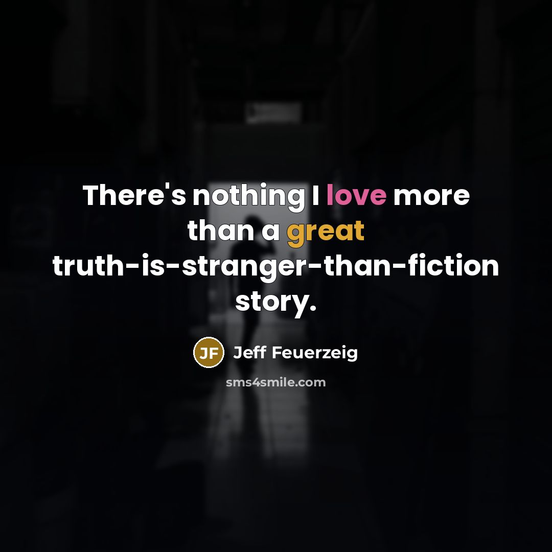 “There's nothing I love more than a great truth-is-stranger-than-fiction story.” quote by Jeff Feuerzeig