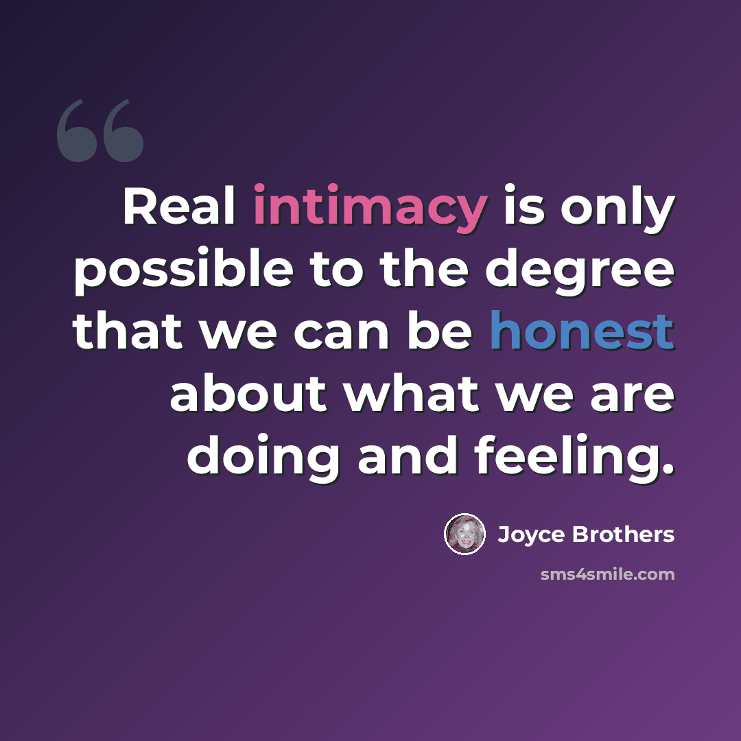 “Real intimacy is only possible to the degree that we can be honest about what we are doing and feeling.” quote by Joyce Brothers