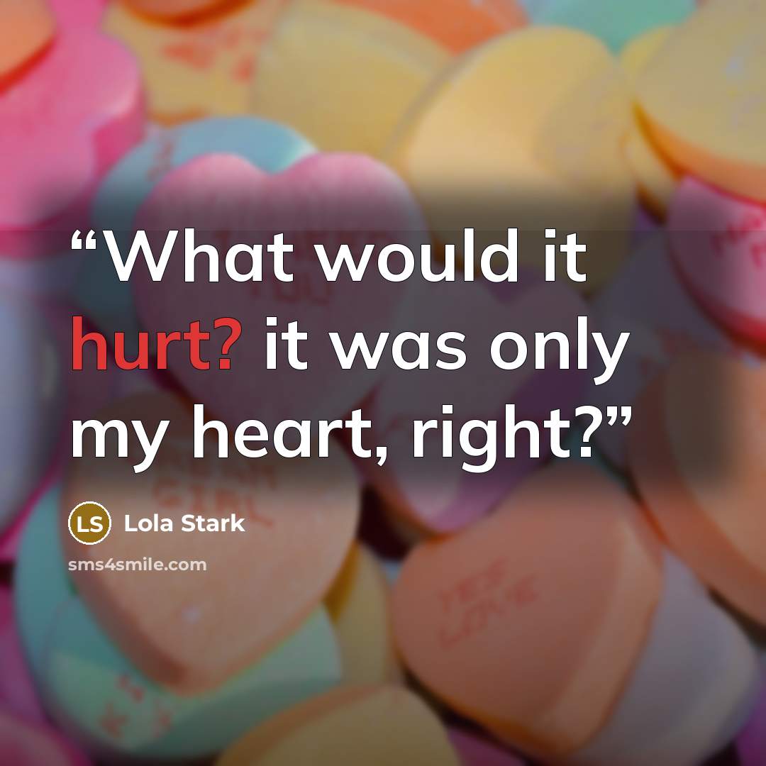 “What would it hurt? it was only my heart, right?” quote by Lola Stark