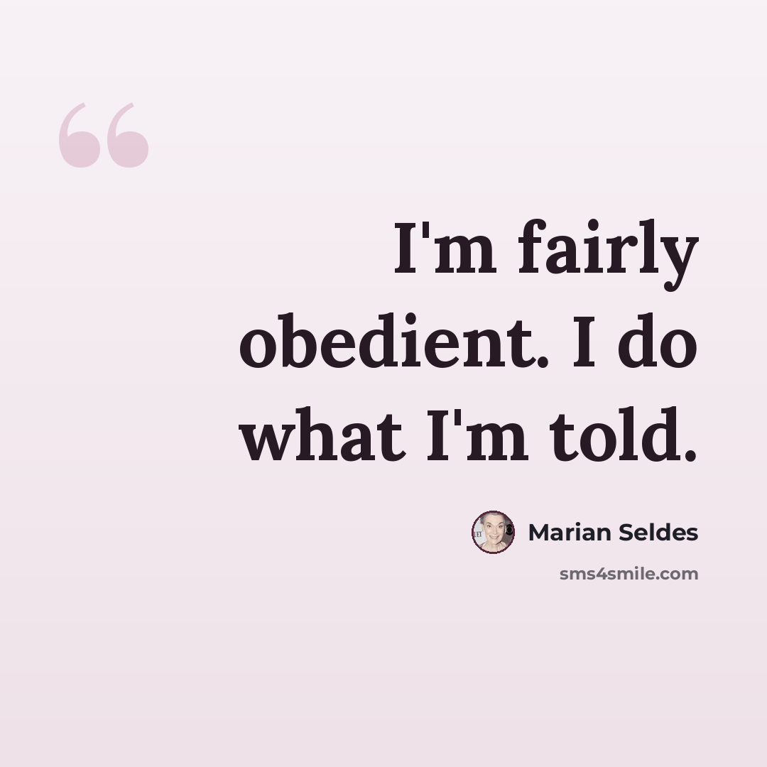 “I'm fairly obedient. I do what I'm told.” quote by Marian Seldes