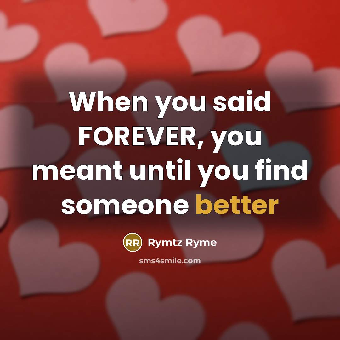 “When you said FOREVER, you meant until you find someone better” quote by Rymtz Ryme