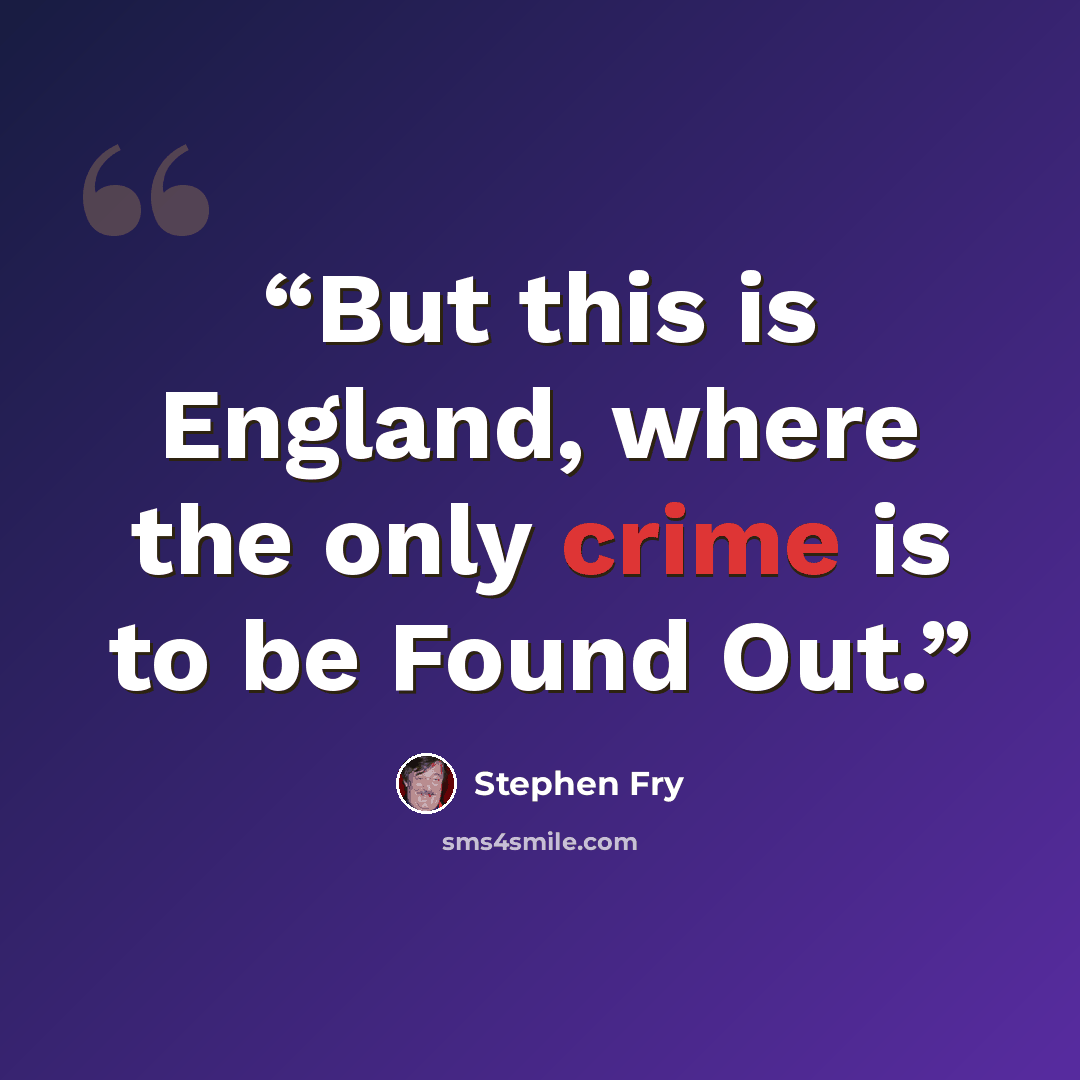 “But this is England, where the only crime is to be Found Out.” quote by Stephen Fry