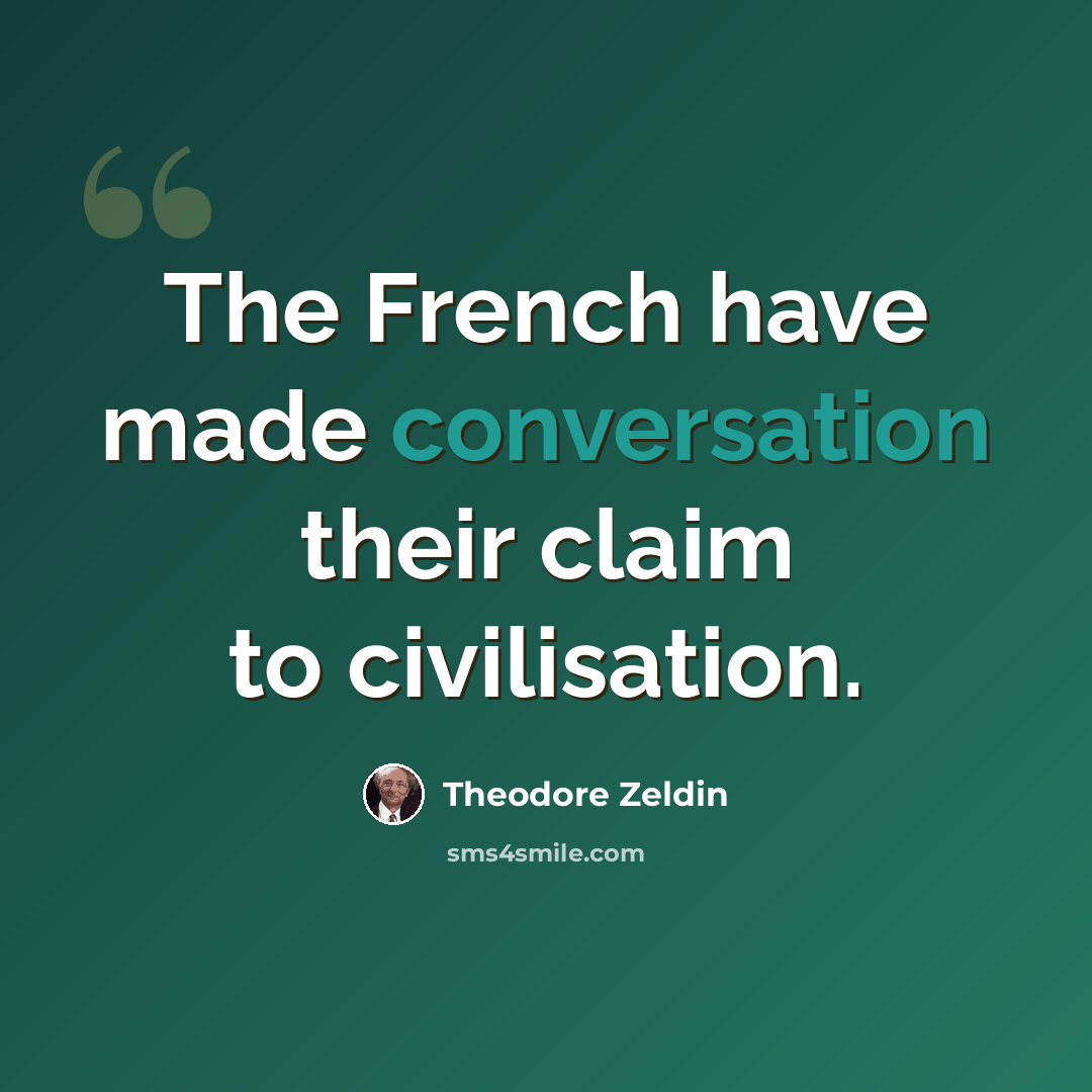 “The French have made conversation their claim to civilisation.” quote by Theodore Zeldin