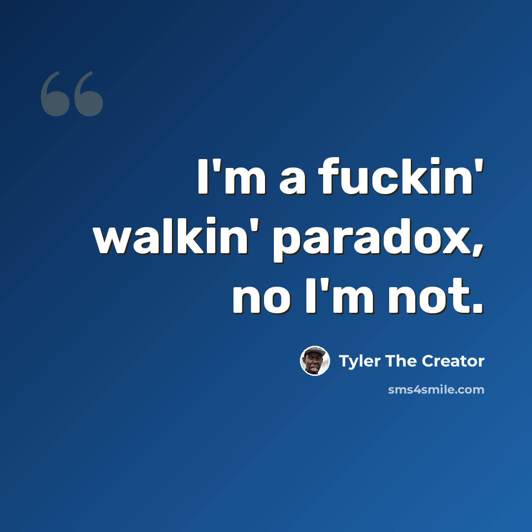 “I'm a fuckin' walkin' paradox, no I'm not.” quote by Tyler The Creator