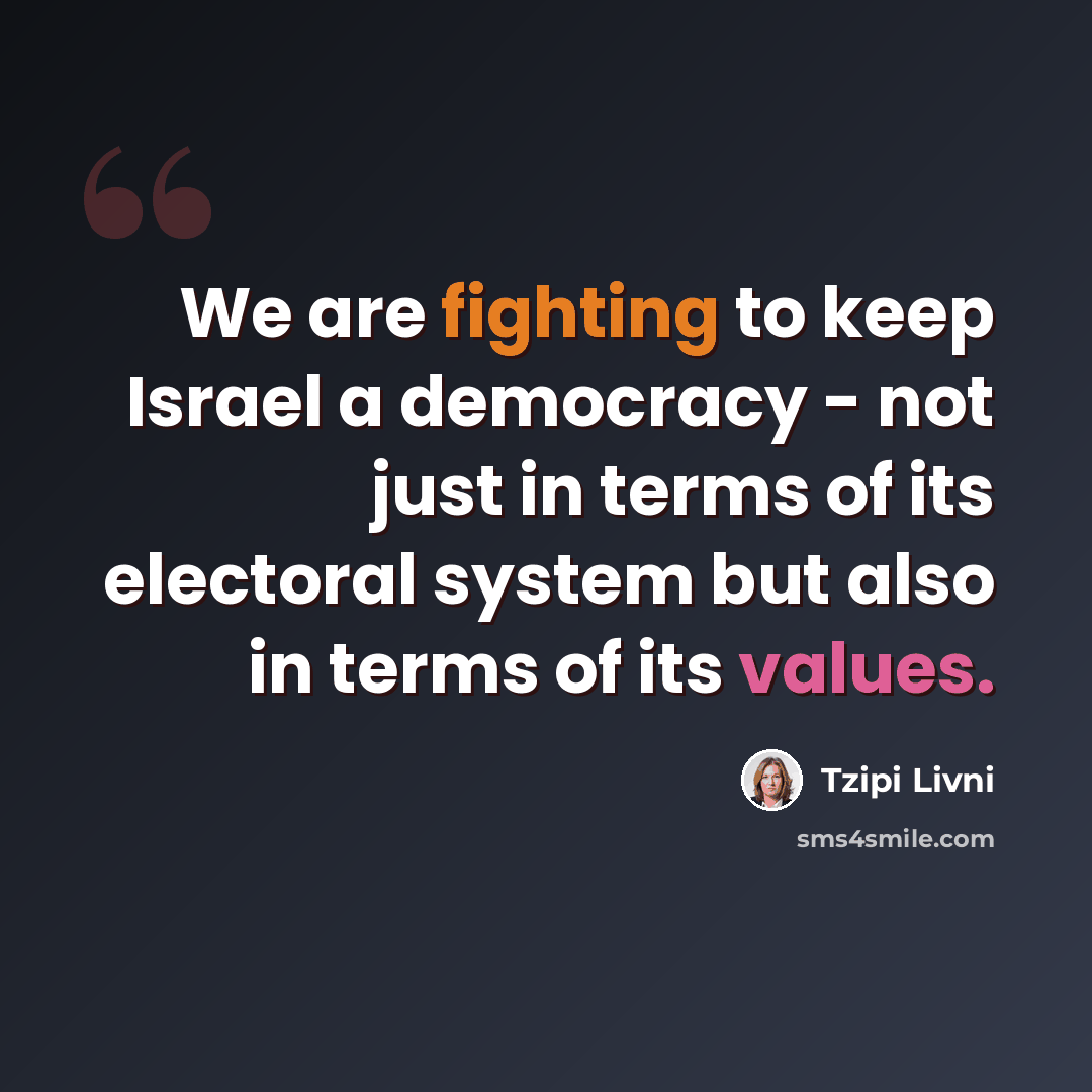 “We are fighting to keep Israel a democracy - not just in terms of its electoral system but also in terms of its values.” quote by Tzipi Livni