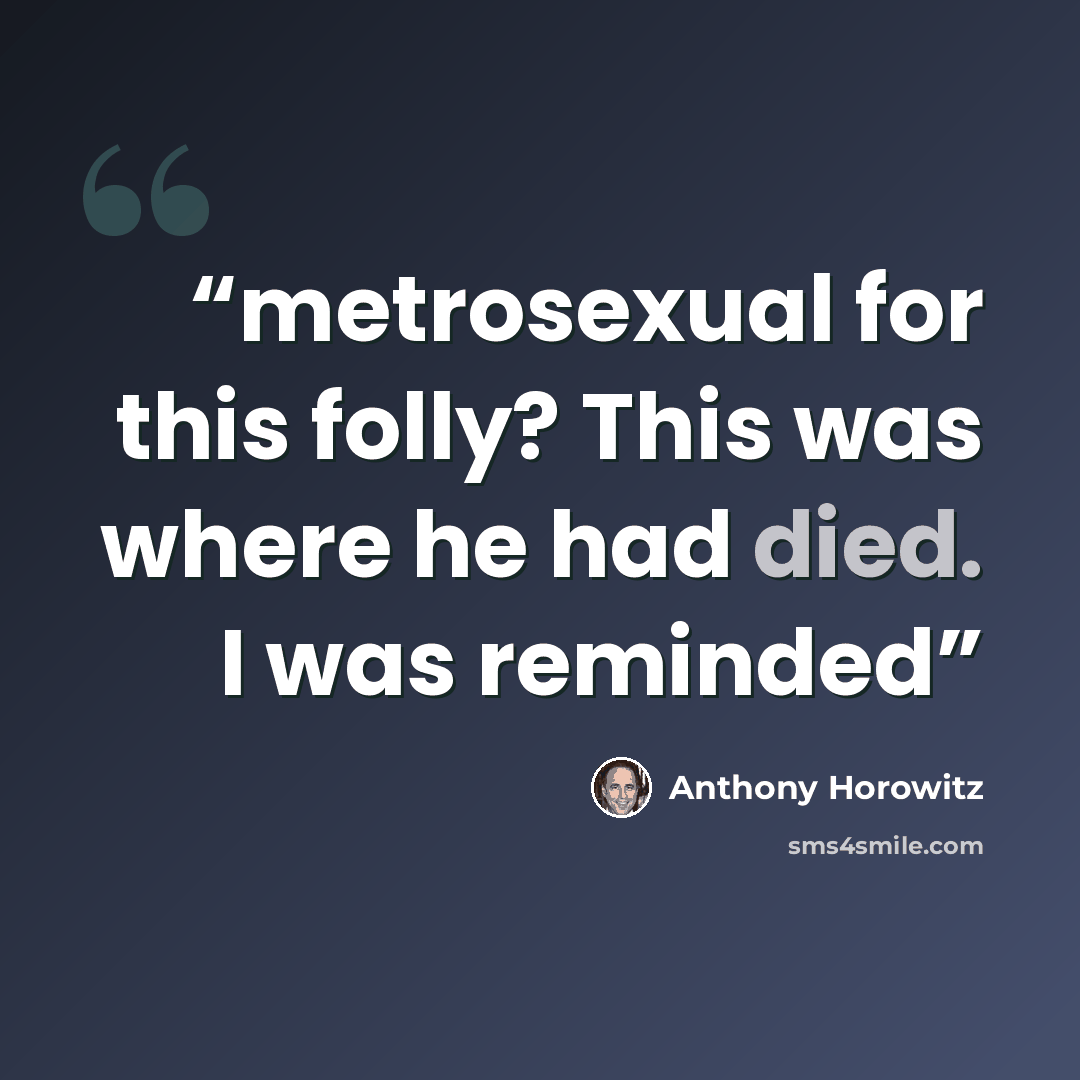“metrosexual for this folly? This was where he had died. I was reminded” quote by Anthony Horowitz