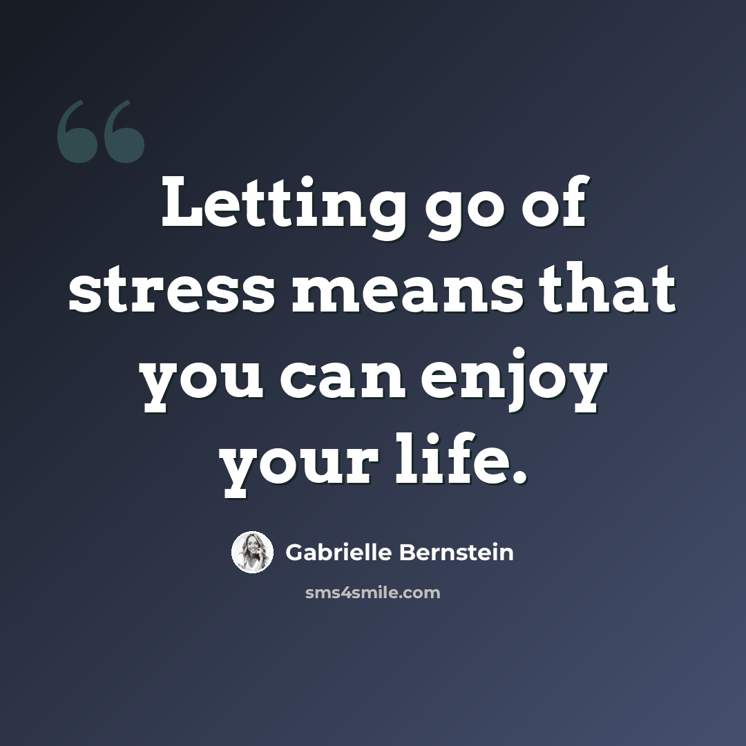 “Letting go of stress means that you can enjoy your life.” quote by Gabrielle Bernstein