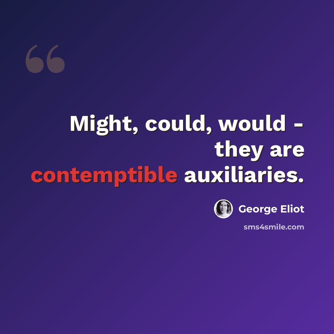 “Might, could, would - they are contemptible auxiliaries.” quote by George Eliot