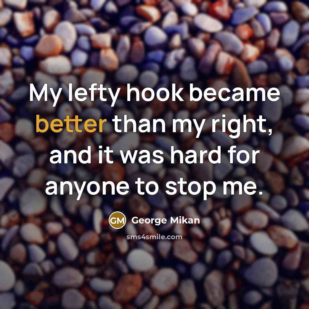 “My lefty hook became better than my right, and it was hard for anyone to stop me.” quote by George Mikan