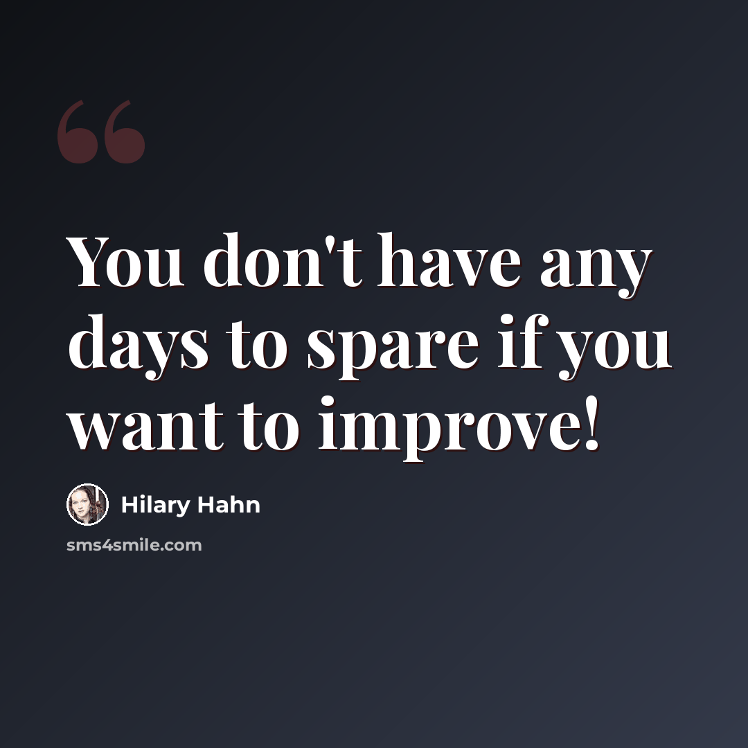 “You don't have any days to spare if you want to improve!” quote by Hilary Hahn