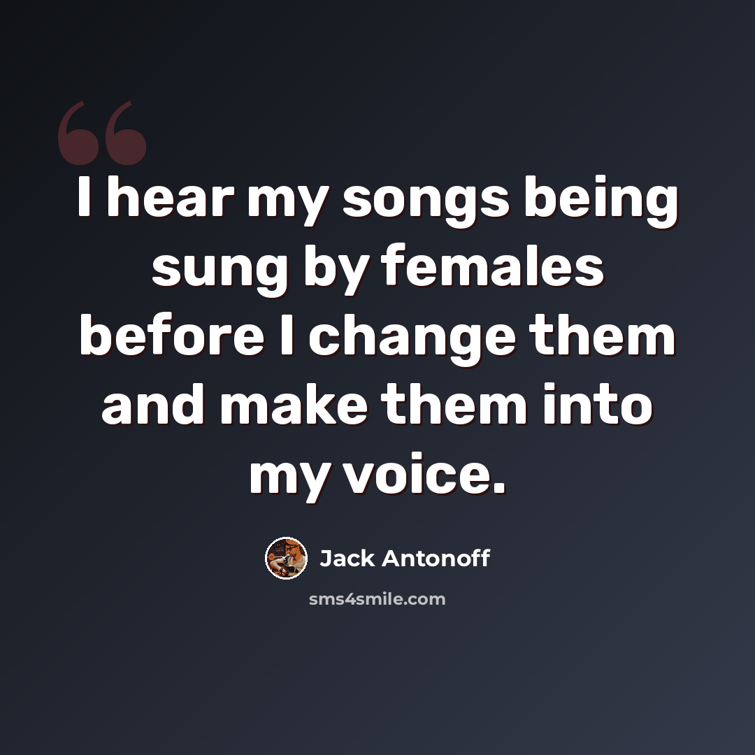 “I hear my songs being sung by females before I change them and make them into my voice.” quote by Jack Antonoff