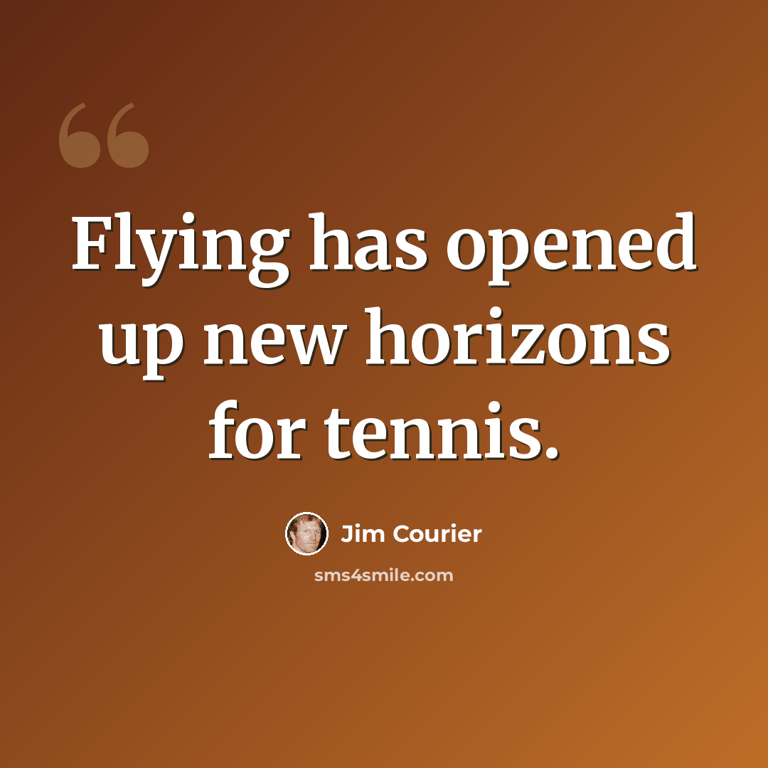 “Flying has opened up new horizons for tennis.” quote by Jim Courier