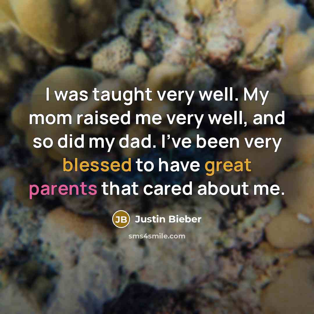 “I was taught very well. My mom raised me very well, and so did my dad. I've been very blessed to have great parents that cared about me.” quote by Justin Bieber