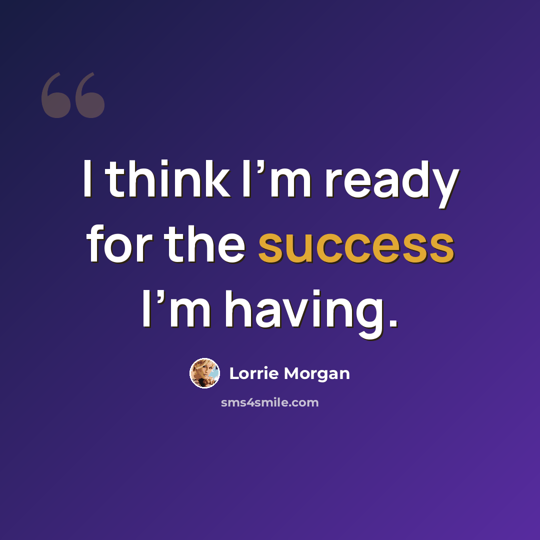 “I think I'm ready for the success I'm having.” quote by Lorrie Morgan