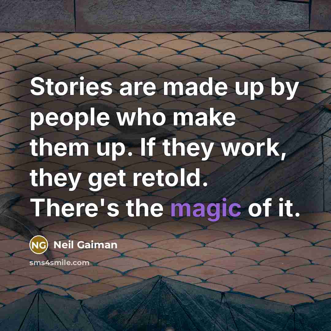 “Stories are made up by people who make them up. If they work, they get retold. There's the magic of it.” quote by Neil Gaiman