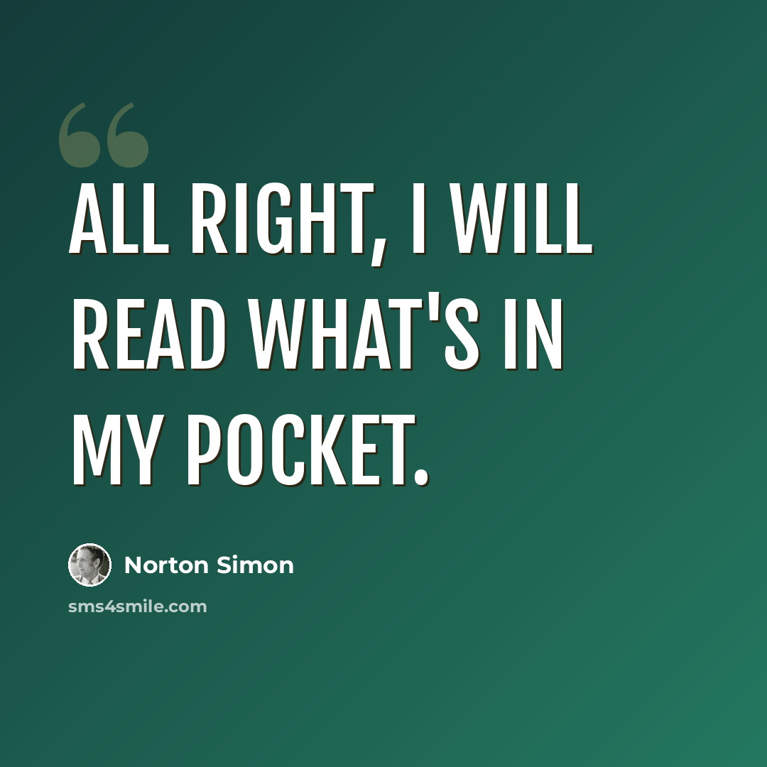 “All right, I will read what's in my pocket.” quote by Norton Simon