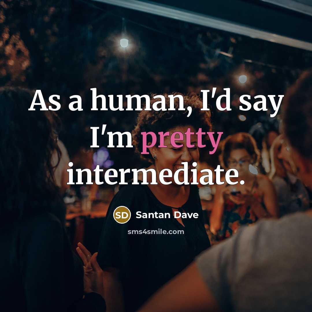 “As a human, I'd say I'm pretty intermediate.” quote by Santan Dave