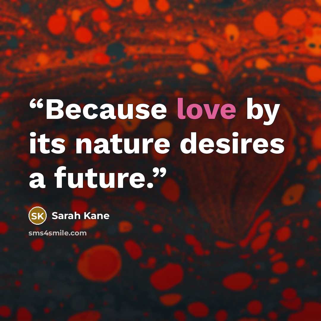 “Because love by its nature desires a future.” quote by Sarah Kane
