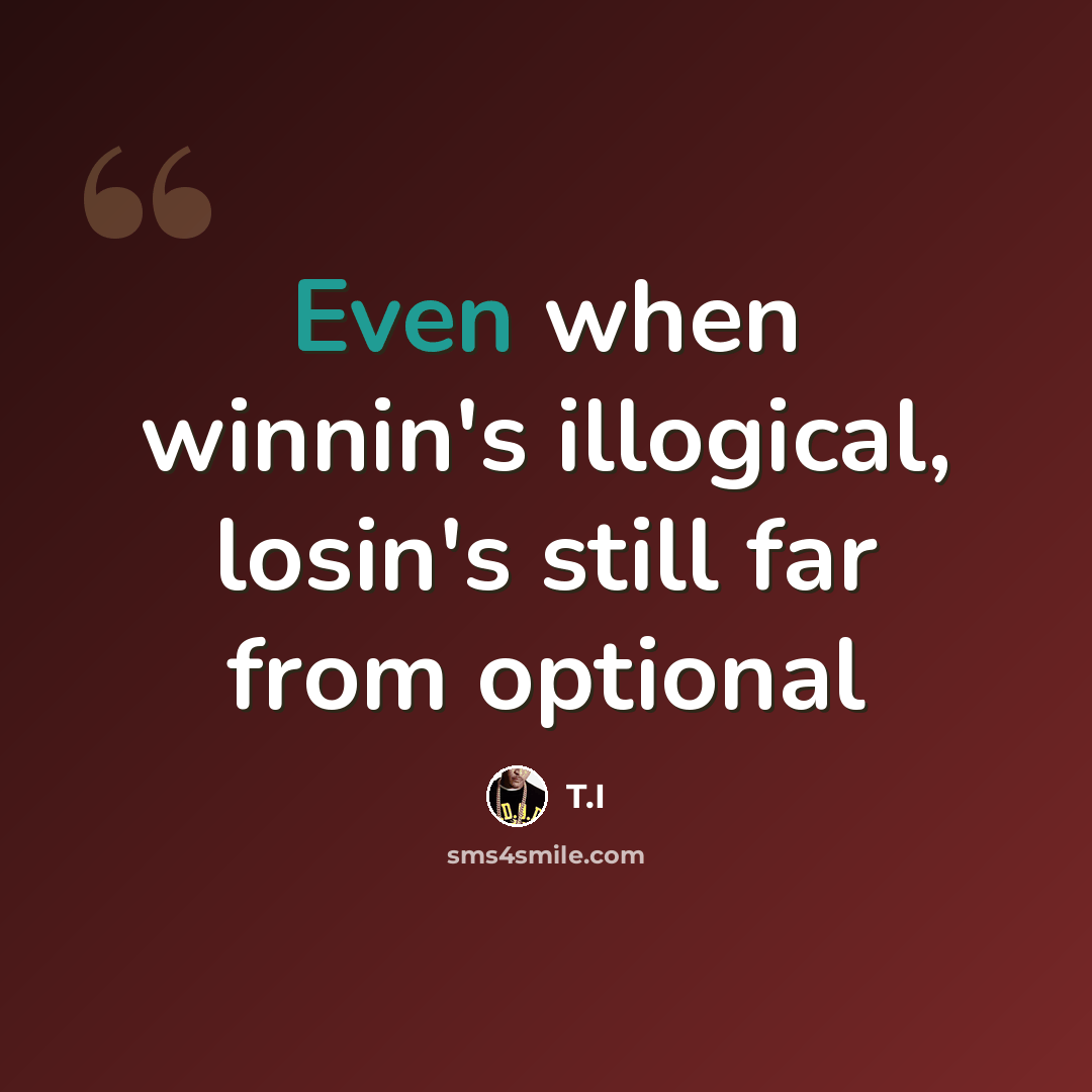 “Even when winnin's illogical, losin's still far from optional” quote by T.I