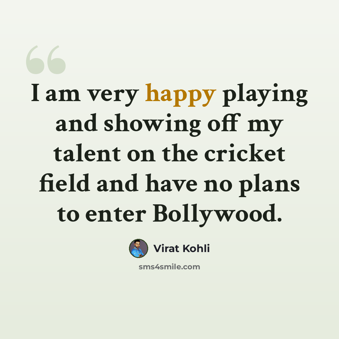 “I am very happy playing and showing off my talent on the cricket field and have no plans to enter Bollywood.” quote by Virat Kohli