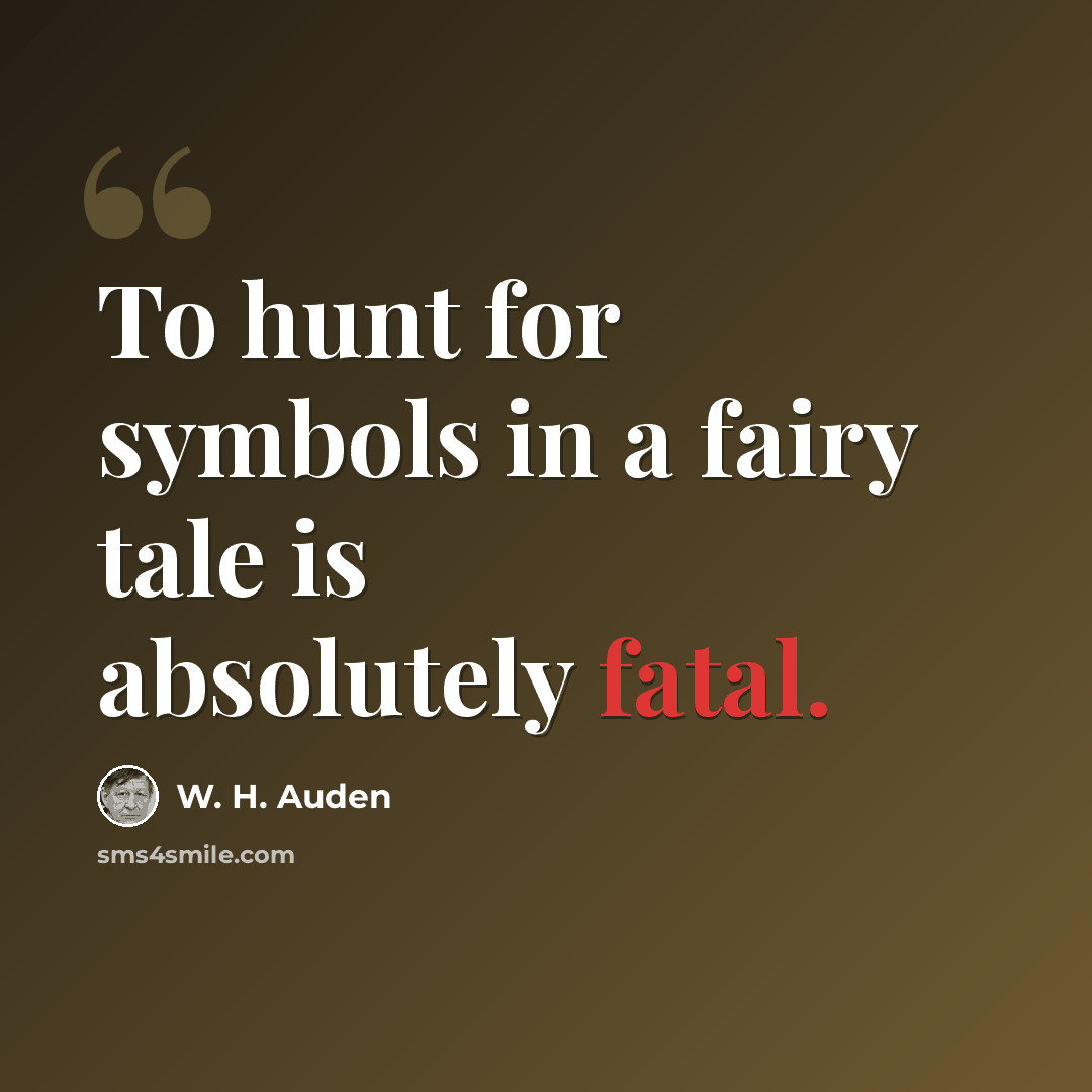 “To hunt for symbols in a fairy tale is absolutely fatal.” quote by W. H. Auden