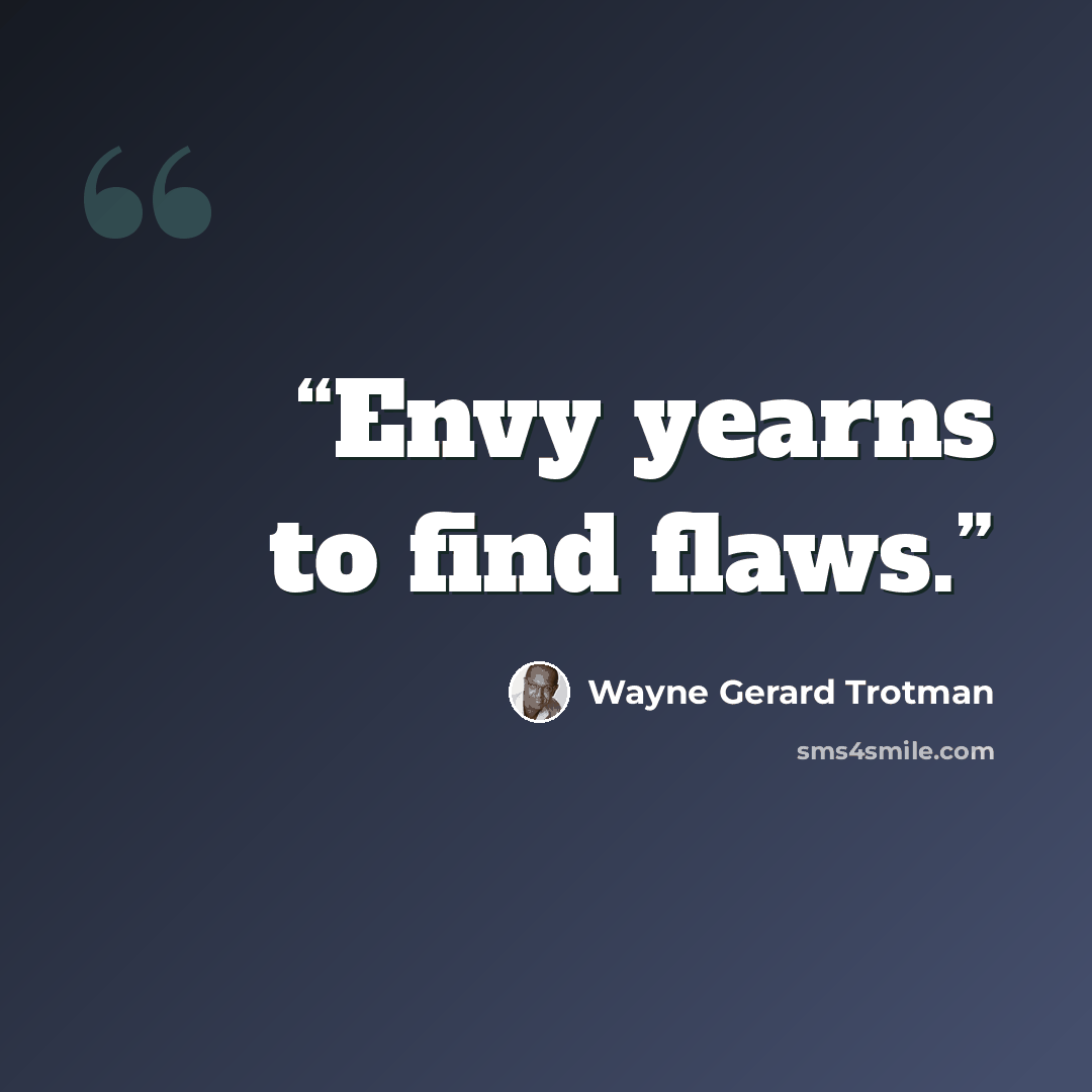 “Envy yearns to find flaws.” quote by Wayne Gerard Trotman