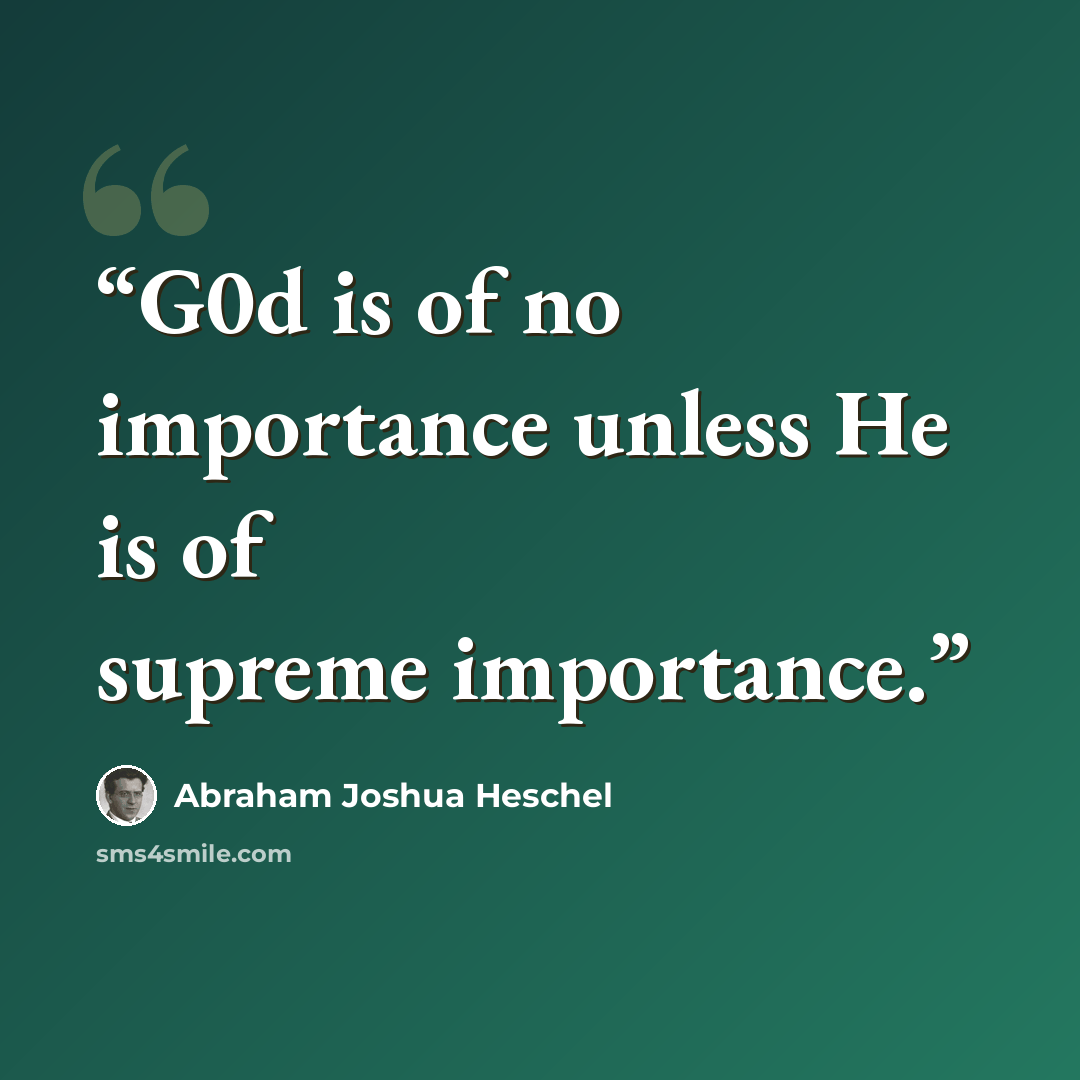 “G0d is of no importance unless He is of supreme importance.” quote by Abraham Joshua Heschel