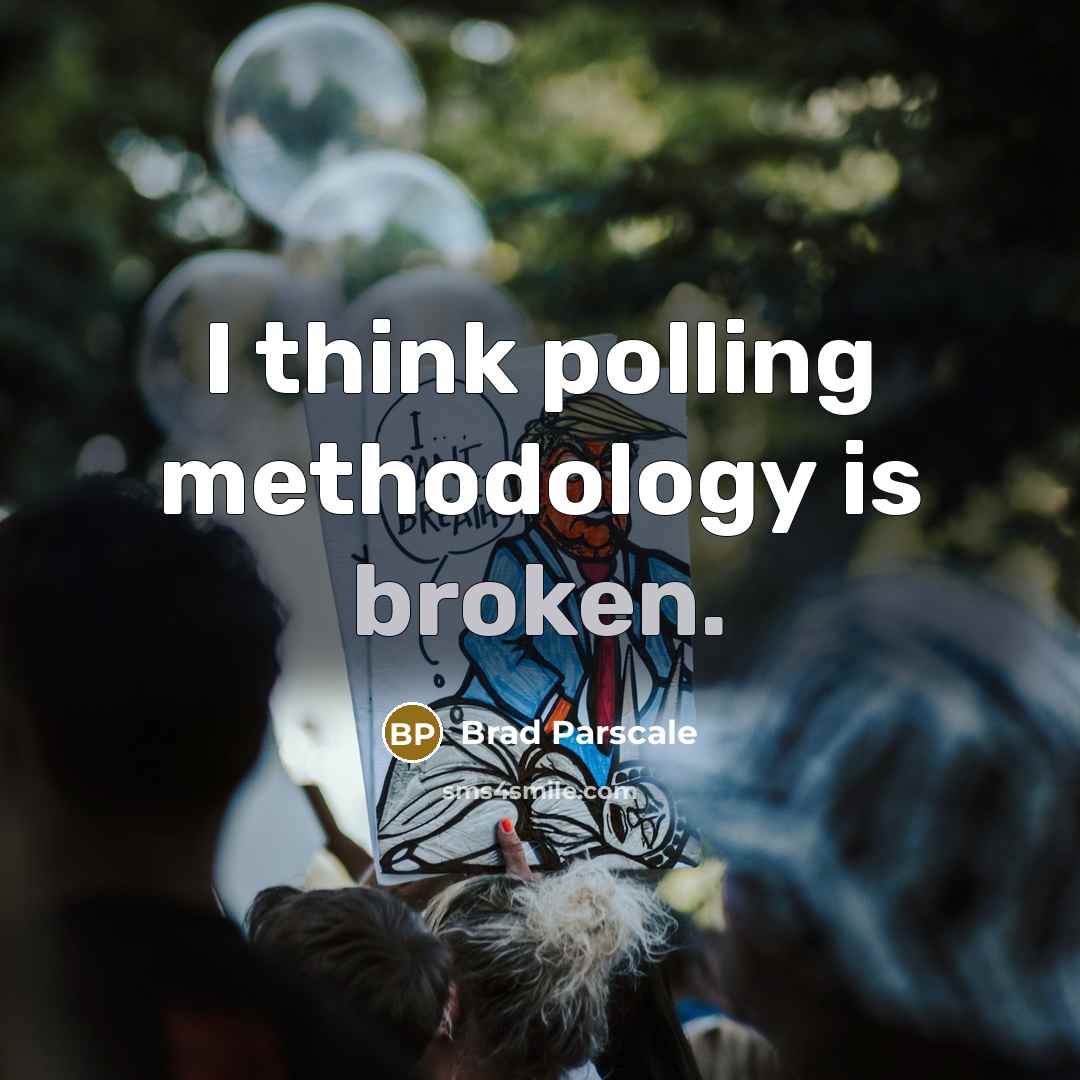 “I think polling methodology is broken.” quote by Brad Parscale