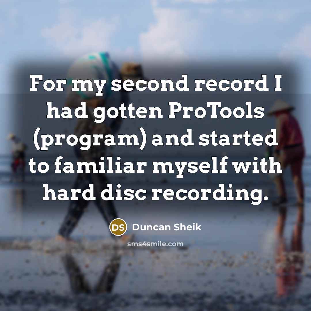 “For my second record I had gotten ProTools (program) and started to familiar myself with hard disc recording.” quote by Duncan Sheik