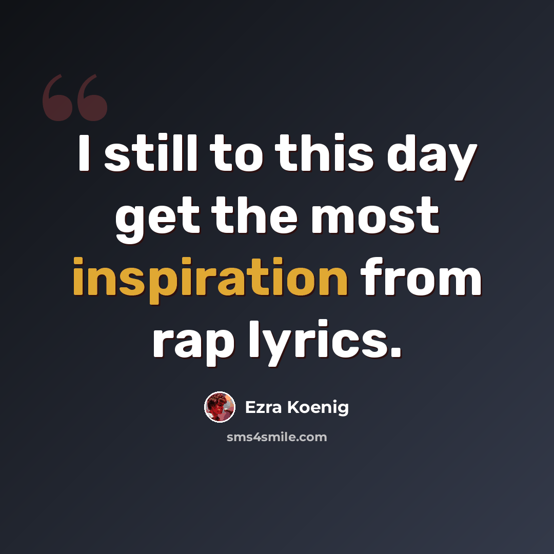 “I still to this day get the most inspiration from rap lyrics.” quote by Ezra Koenig