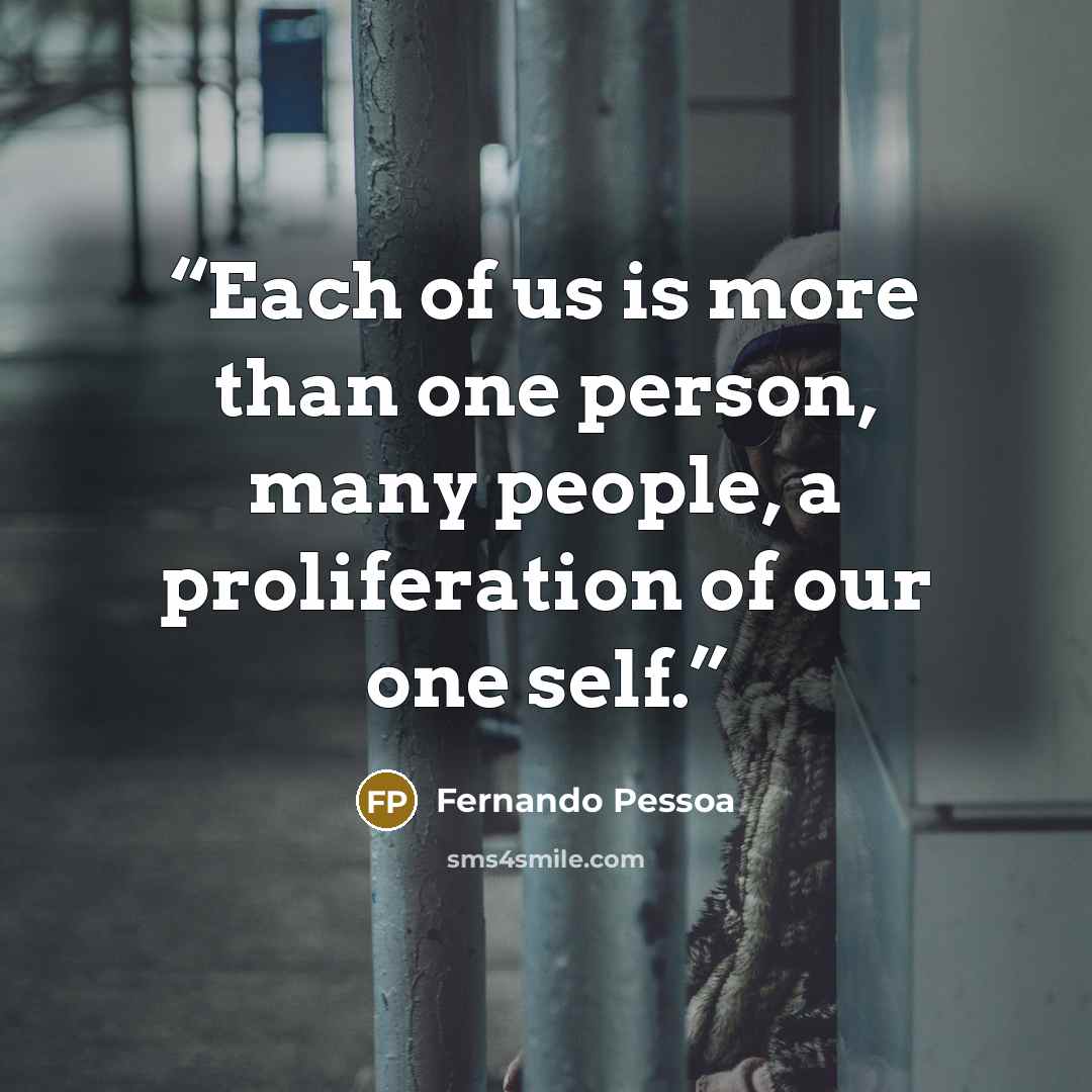 “Each of us is more than one person, many people, a proliferation of our one self.” quote by Fernando Pessoa