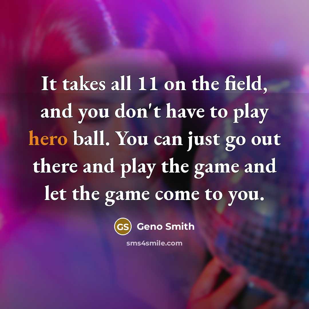 “It takes all 11 on the field, and you don't have to play hero ball. You can just go out there and play the game and let the game come to you.” quote by Geno Smith