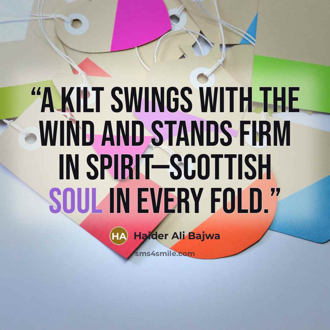 “A kilt swings with the wind and stands firm in spirit—Scottish soul in every fold.” quote by Haider Ali Bajwa
