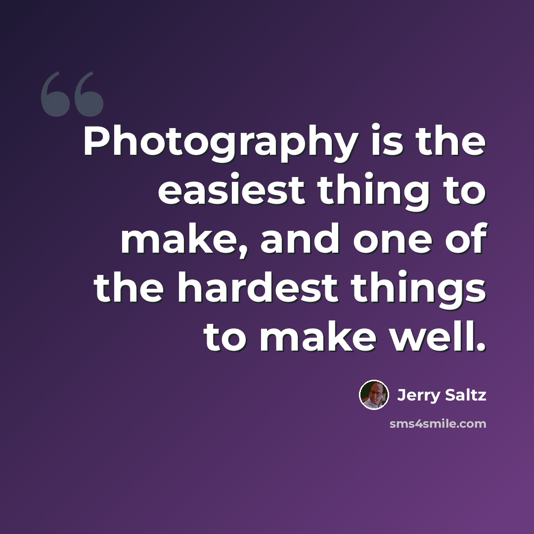 “Photography is the easiest thing to make, and one of the hardest things to make well.” quote by Jerry Saltz