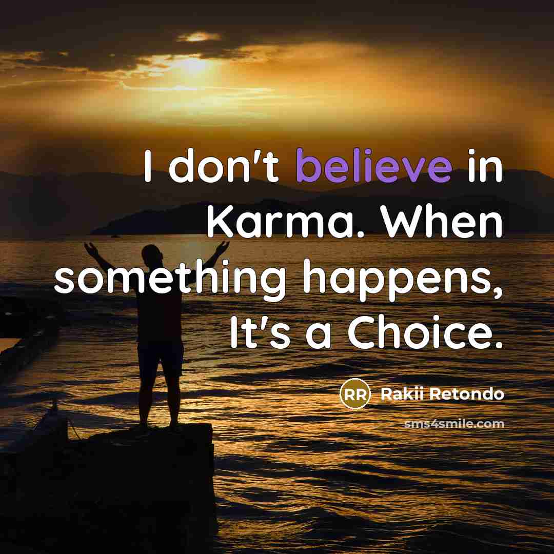 “I don't believe in Karma. When something happens, It's a Choice.” quote by Rakii Retondo