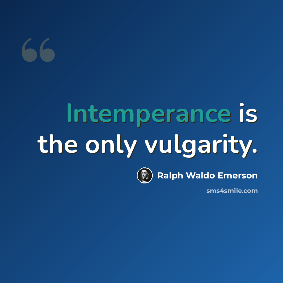 “Intemperance is the only vulgarity.” quote by Ralph Waldo Emerson