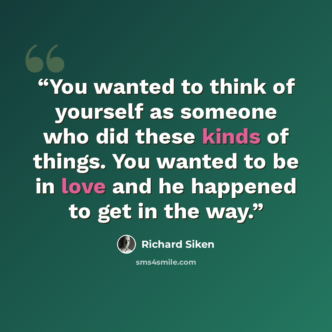 “You wanted to think of yourself as someone who did these kinds of things. You wanted to be in love and he happened to get in the way.” quote by Richard Siken