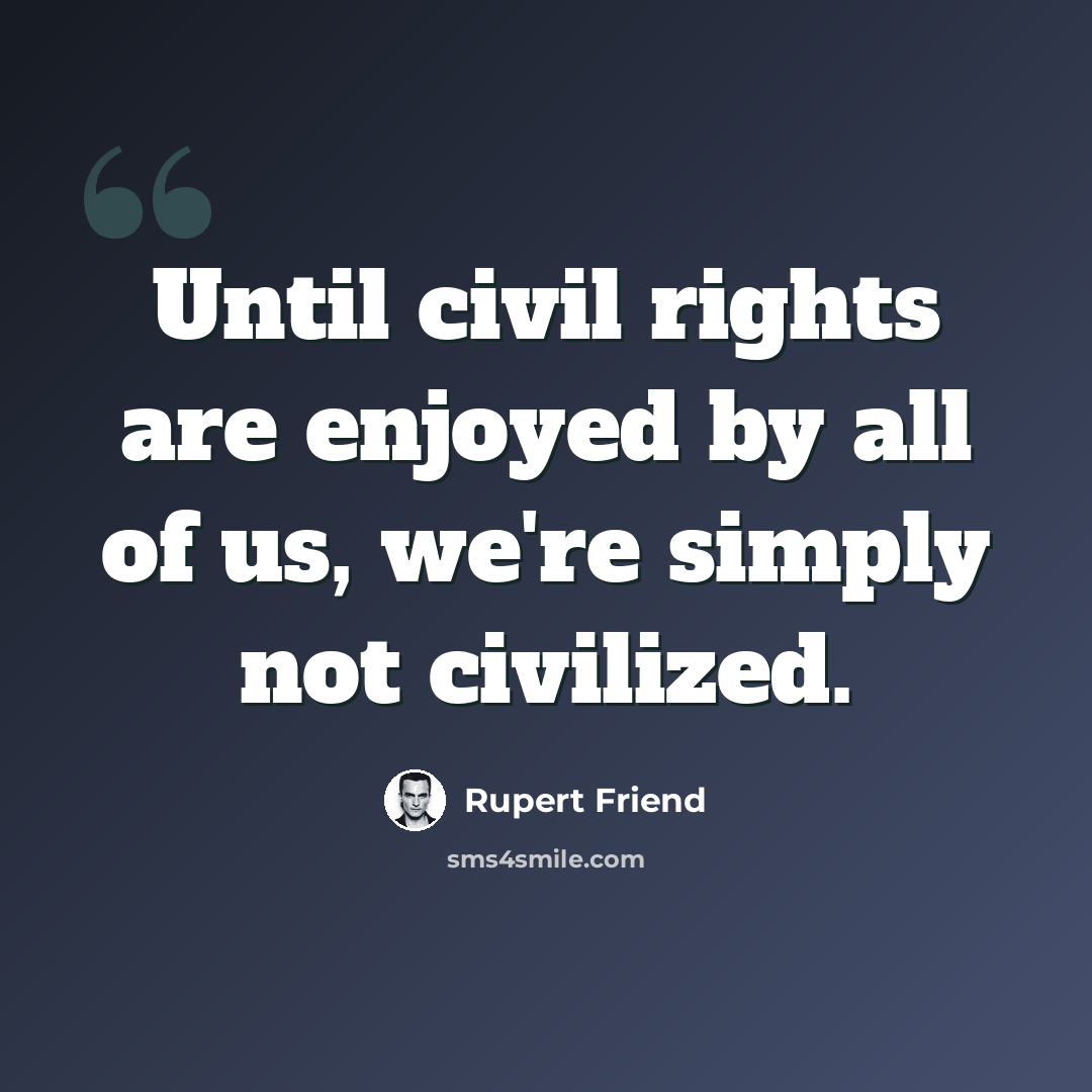 “Until civil rights are enjoyed by all of us, we're simply not civilized.” quote by Rupert Friend