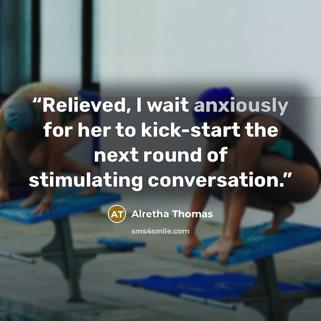“Relieved, I wait anxiously for her to kick-start the next round of stimulating conversation.” quote by Alretha Thomas