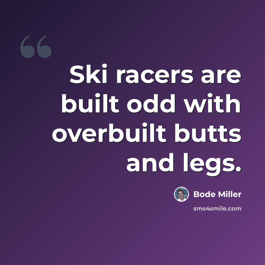 “Ski racers are built odd with overbuilt butts and legs.” quote by Bode Miller