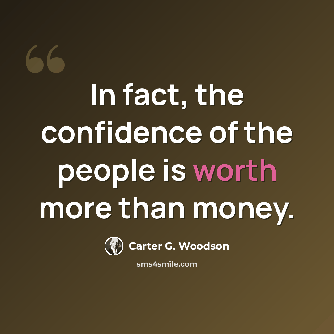 “In fact, the confidence of the people is worth more than money.” quote by Carter G. Woodson