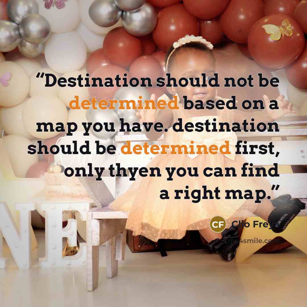 “Destination should not be determined based on a map you have. destination should be determined first, only thyen you can find a right map.” quote by Clio Freya