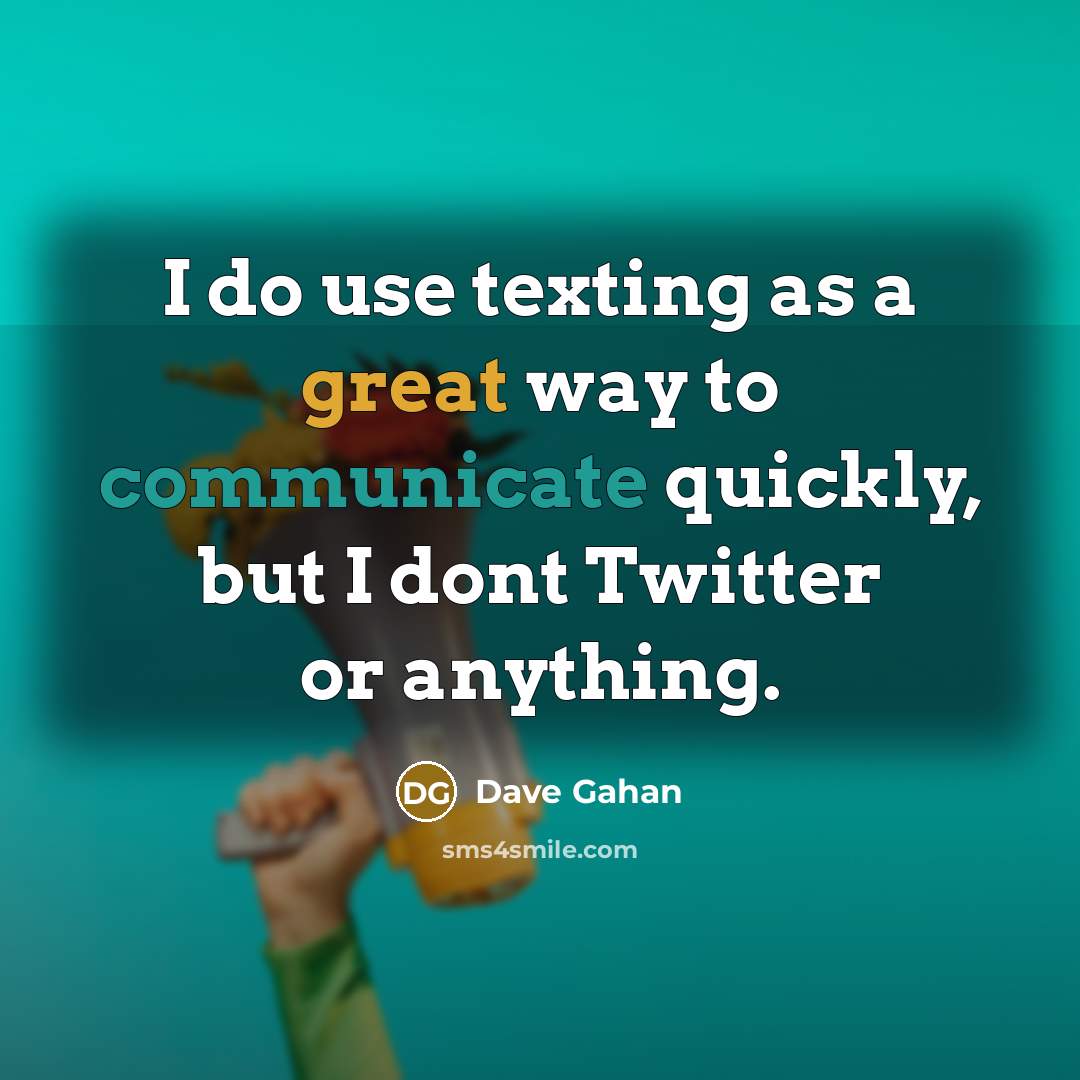 “I do use texting as a great way to communicate quickly, but I dont Twitter or anything.” quote by Dave Gahan